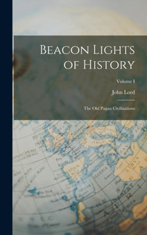 Beacon Lights of History : The Old Pagan Civilizations; Volume I