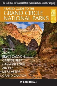 A Family Guide to the Grand Circle National Parks : Covering Zion, Bryce Canyon, Capitol Reef, Canyonlands, Arches, Mesa Verde, Grand Canyon