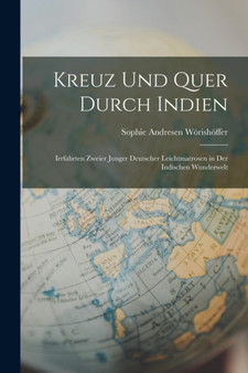 Kreuz Und Quer Durch Indien : Irrfahrten Zweier Junger Deutscher Leichtmatrosen in Der Indischen Wunderwelt