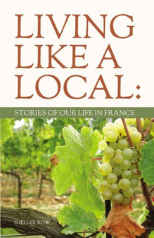 Living Like A Local : Stories of Our Life in France