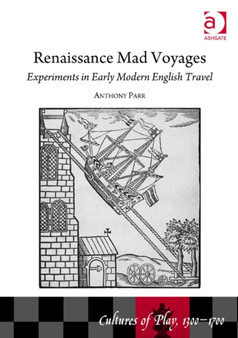 Renaissance Mad Voyages : Experiments in Early Modern English Travel