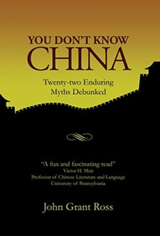 You Don't Know China : Twenty-two Enduring Myths Debunked