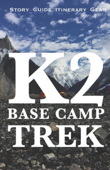 K2 Base Camp Trek : Travelogue Guide, Gear, Itinerary and Budget