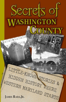 Secrets of Washington County : Little-Known Stories  Hidden History Where Western Maryland Starts
