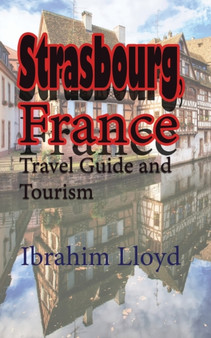 Strasbourg, France : Travel Guide and Tourism