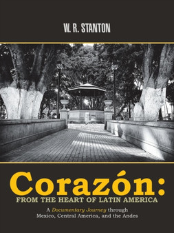 Corazon : from the Heart of Latin America: A Documentary Journey Through Mexico, Central America, and the Andes