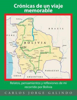 Cronicas de un viaje memorable : Relatos, pensamientos y reflexiones de mi recorrido por Bolivia