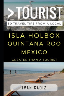 Greater Than a Tourist - Isla Holbox Quintana Roo Mexico : 50 Travel Tips from a Local