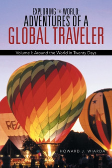 Exploring the World : Adventures of a Global Traveler: Volume I: Around the World in Twenty Days