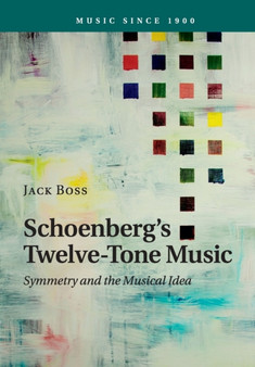 Schoenberg's Twelve-Tone Music : Symmetry and the Musical Idea by Jack Boss - Paperback