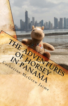 The Adventures of Horsey in Panama : Book 1 in the Horsey and Friends Series