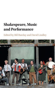 Shakespeare, Music and Performance by Bill Barclay - Hardback