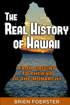 The Real History Of Hawaii : From Origins To The End Of The Monarchy