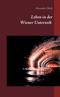 Leben in der Wiener Unterwelt : Forscher, Kunstler und Gruftretter unter der Stadt. Mit zahlreichen Abbildungen.