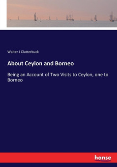 About Ceylon and Borneo : Being an Account of Two Visits to Ceylon, one to Borneo