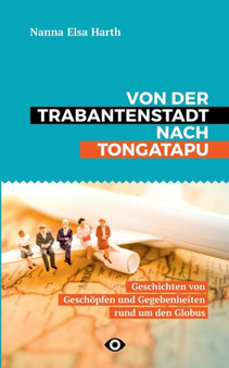 Von der Trabantenstadt nach Tongatapu : Geschichten von Geschoepfen und Gegebenheiten rund um den Globus