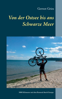 Von der Ostsee bis ans Schwarze Meer : 3000 Kilometer allein mit dem Rennrad durch Europa