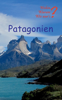 Patagonien : Mit Buenos Aires, Santagio de Chile und Valparaiso