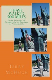 I Have Walked 500 Miles : From Santiago de Compostela to Santiago de Compostela