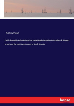 Pacific line guide to South America; containing information to travellers  shippers to ports on the east  west coasts of South America