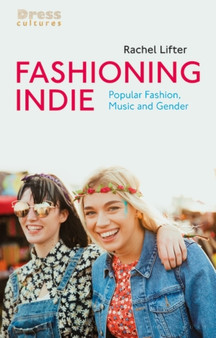 Fashioning Indie : Popular Fashion, Music and Gender by Rachel Lifter - Hardback