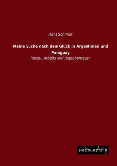 Meine Suche Nach Dem Gluck in Argentinien Und Paraguay