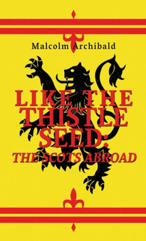 Like The Thistle Seed : The Scots Abroad