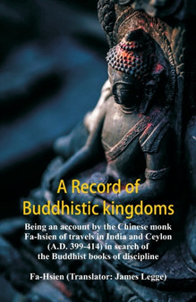 A Record of Buddhistic kingdoms : being an account by the Chinese monk Fa-hsien of travels in India and Ceylon (A.D. 399-414) in search of the Buddhist books of discipline
