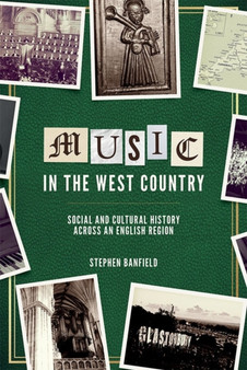 Music in the West Country : Social and Cultural History across an English Region by Stephen Banfield - Hardback