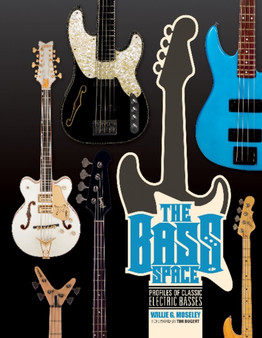 The Bass Space : Profiles of Classic Electric Basses by Willie G. Moseley - Hardback
