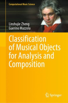 Classification of Musical Objects for Analysis and Composition by Linshujie Zheng - Hardback