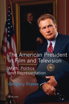 The American President in Film and Television : Myth, Politics and Representation by Gregory Frame - Hardback