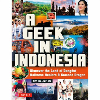 A Geek in Indonesia : Discover the Land of Komodo Dragons, Balinese Healers and Dangdut Music