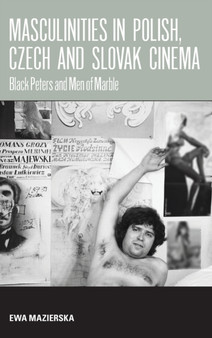 Masculinities in Polish, Czech and Slovak Cinema : Black Peters and Men of Marble by Ewa Mazierska - Hardback