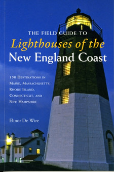 The Field Guide to Lighthouses of the New England Coast : 150 Destinations in Maine, Massachusetts, Rhode Island, Connecticut