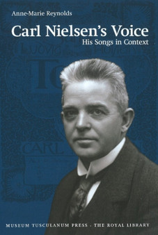 Carl Nielsen's Voice : His Songs in Context by Anne-Marie Reynolds - Hardback
