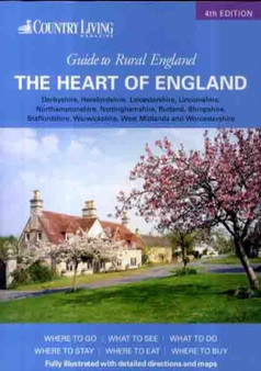 Country Living Guide to Rural England - The Heart of England : Derbyshire, Herefordshire, Leicestershire, Lincolnshire, Northamptonshire, Nottinghamshire, Rutland, Shropshire, Staffordshire, Warwicksh