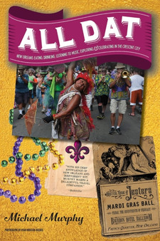 All Dat New Orleans : Eating, Drinking, Listening to Music, Exploring,  Celebrating in the Crescent City