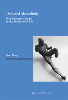 Defeated Masculinity : Post-Traumatic Cinema in the Aftermath of War : 4 by Raya Morag - Paperback