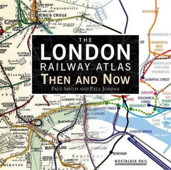 The London Railway Atlas : Then and Now