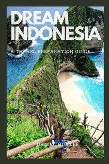 Dream Indonesia : A Travel Preparation Guide