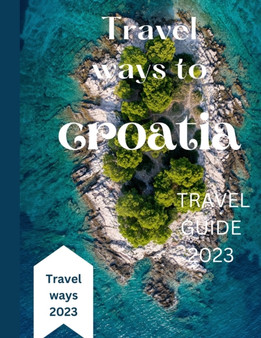 Travel ways to croatia : croatia travel guide 2023 : 5