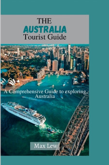 The Australia Tourist Guide : A Comprehensive Guide to Exploring Australia
