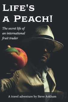Life's a Peach! : The secret life of an international fruit trader