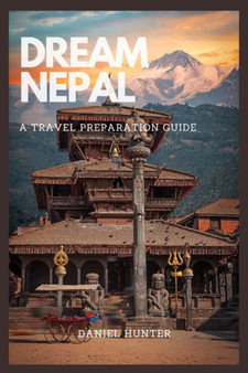Dream Nepal : A Travel Preparation Guide