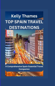 Top Spain Travel Destinations : A Comprehensive Spain Essential Travel Companion