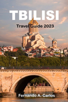 Tbilisi Travel Guide 2023 : A Journey through Georgia's Captivating Capital