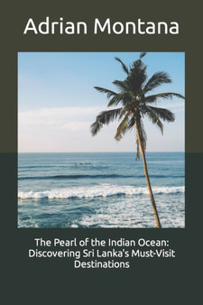 The Pearl of the Indian Ocean : Discovering Sri Lanka's Must-Visit Destinations