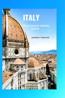Italy : The Ultimate Travel Guide