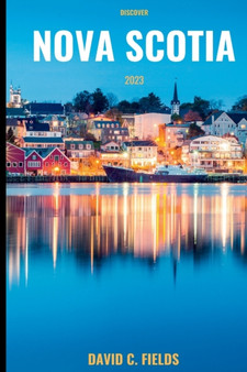 Discover Nova Scotia 2023 : A Comprehensive Travel Guide